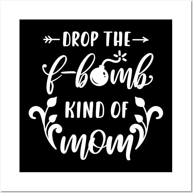 Im A Drop The F Bomb Kind Of Mom Mothers Day Gift Wall Art by PurefireDesigns